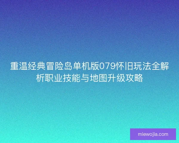 重温经典冒险岛单机版079怀旧玩法全解析职业技能与地图升级攻略